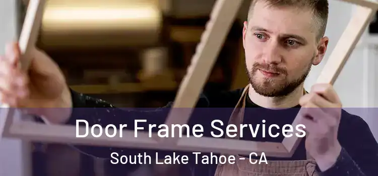 Door Frame Services South Lake Tahoe - CA